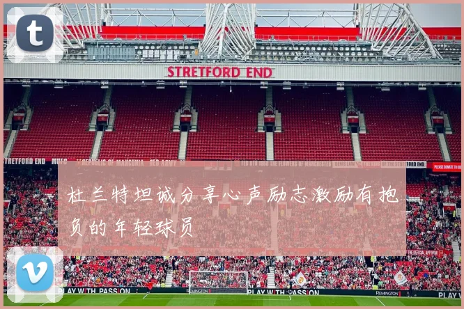 杜兰特坦诚分享心声励志激励有抱负的年轻球员