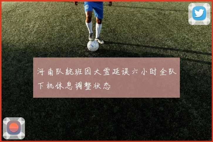 河南队航班因大雪延误六小时全队下机休息调整状态