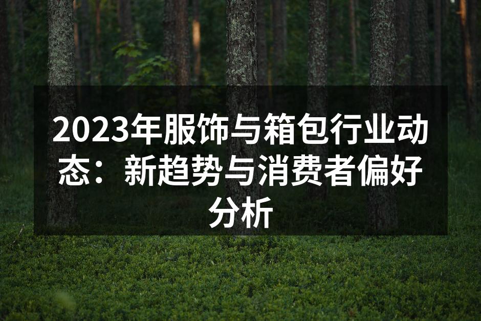 2023年服饰与箱包行业动态：新趋势与消